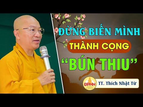 Đừng biến mình thành cọng bún thiu - TT. Thích Nhật Từ