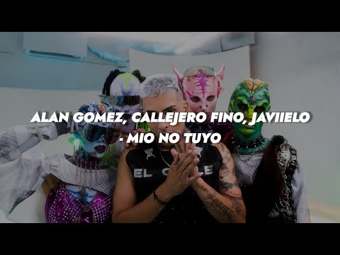 Alan Gomez ft Callejero Fino, Javiielo, Julianno Sosa - MIO NO TUYO || LETRA