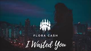 Flora Cash - I Wasted You
