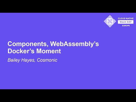 Components, WebAssembly’s Docker’s Moment - Bailey Hayes, Cosmonic