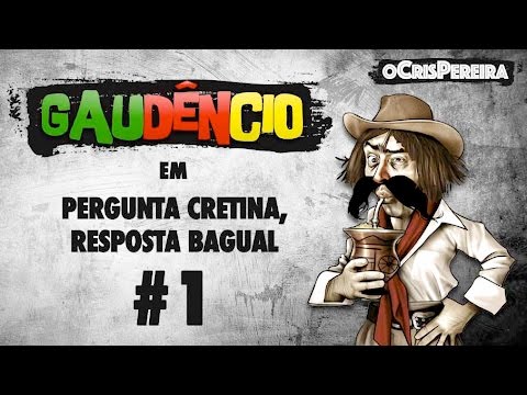 Gaudêncio - Pergunta Cretina Resposta Bagual #1