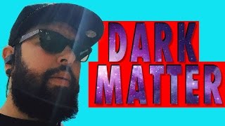 Had a crap attack getting... DARK MATTER!