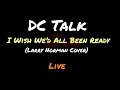 DC Talk - I Wish We'd All Been Ready - [Larry Norman Cover - Live]