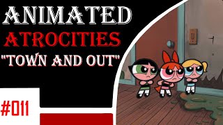 Animated Atrocities #11: "Town and Out" [Powerpuff Girls]