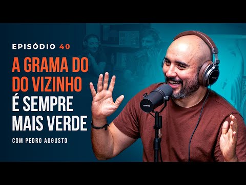 A GRAMA DO VIZINHO É SEMPRE MAIS VERDE. Com Pedro Augusto - Tertúlia Podcast #40