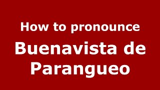How to pronounce Buenavista De Parangueo