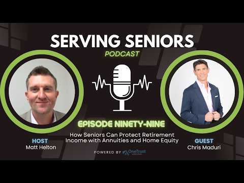Episode 99: How Seniors Can Protect Retirement Income with Annuities and Home Equity
