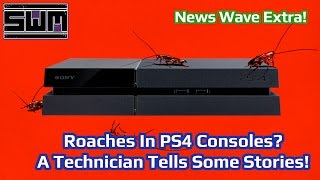 News Wave Extra! - Roaches In PS4 Consoles? A Repair Technician Tells Some Stories!