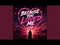 Because You Loved Me (EDM)