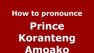 How to pronounce Prince Koranteng Amoako
