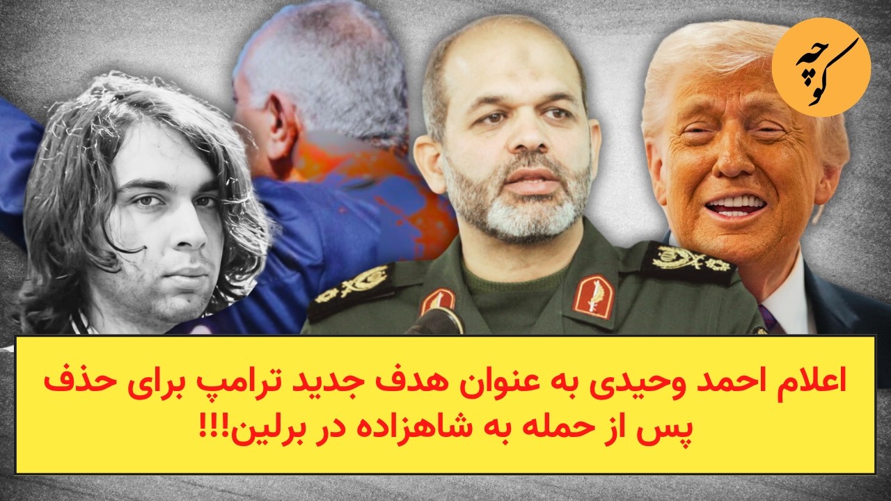 اعلام احمد وحیدی به عنوان هدف جدید ترامپ برای حذف پس از حمله به شاهزاده در برل
