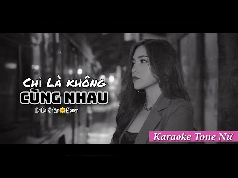 KARAOKE TONE NỮ - CHỈ LÀ KHÔNG CÙNG NHAU || LALA TRẦN COVER