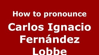 How to pronounce Carlos Ignacio Fernández Lobbe