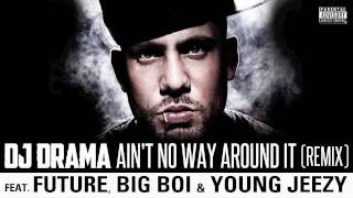DJ Drama &quot;Ain&#39;t No Way Around It&quot; Remix ft. Future, Big Boi &amp; Young Jeezy