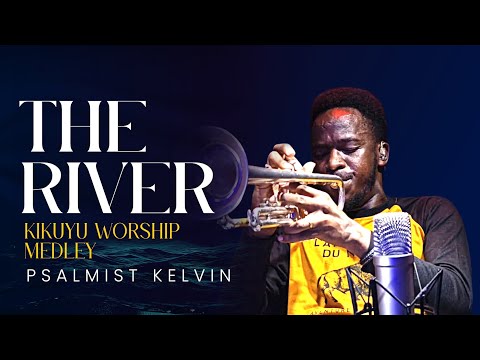 THE RIVER (KIKUYU WORSHIP MEDLEY) | PSALMIST KELVIN 