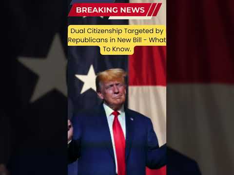 Dual Citizenship Targeted by Republicans in New Bill - What To Know #citizenship #immigration