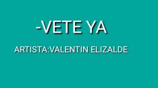 VETE YA-VALENTIN ELIZALDE-(LETRA)