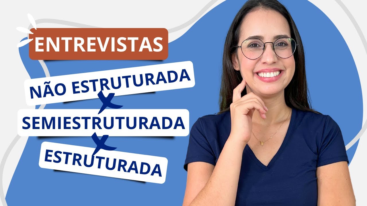 3 TIPOS DE ENTREVISTAS: Entrevista estruturada, Semiestruturada e Não estruturada