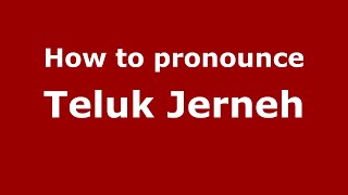 How to pronounce Teluk Jerneh