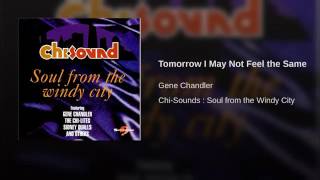 Gene Chandler - "Tomorrow I May Not Feel The Same"