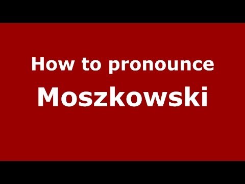 How to pronounce Moszkowski (Polish/Poland) - PronounceNames.com