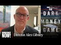 The Dark Money Game Director Alex Gibney On How Citizens United Ushered In Legalized Corruption