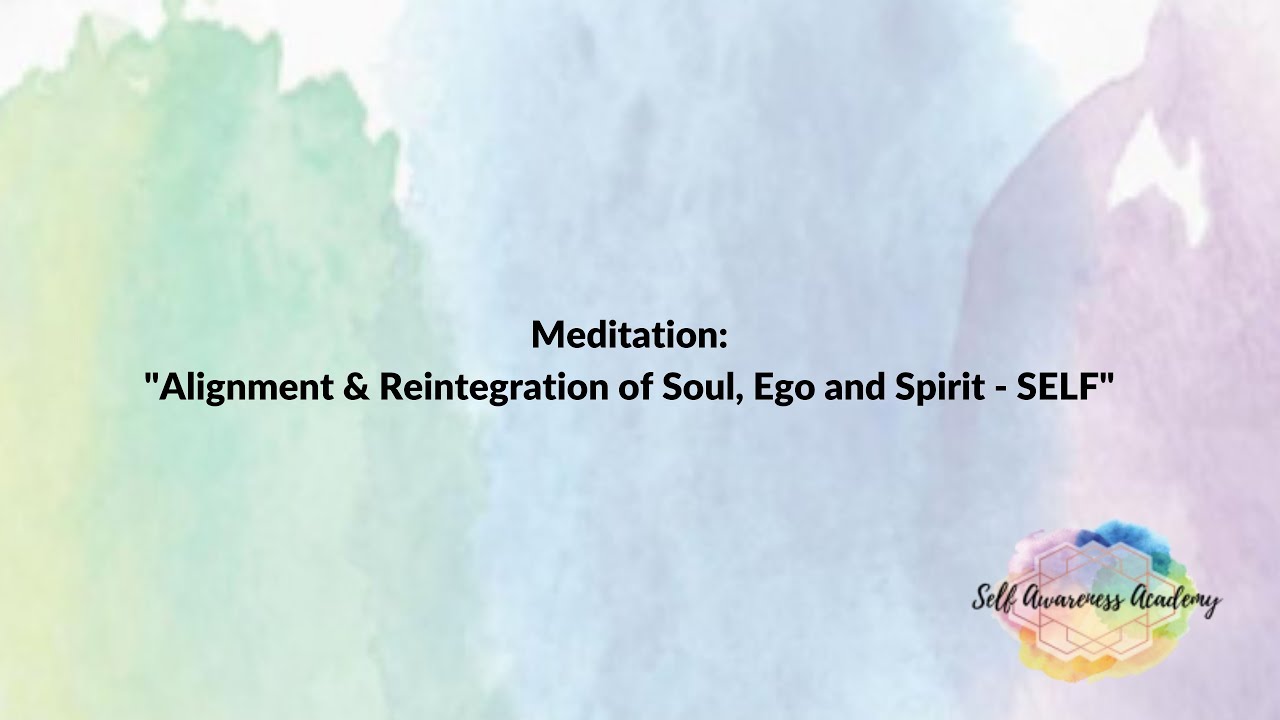 "Alignment & Reintegration of Soul, Ego and Spirit SELF"