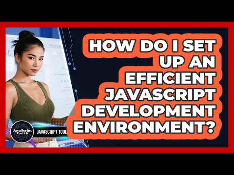 How Do I Set Up An Efficient Javascript Development Environment Javascript Toolkit