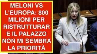 MELONI VS L'EUROPA: 800 MILIONI PER RISTRUTTURARE IL PALAZZO NON MI SEMBRA LA PRIORITÀ