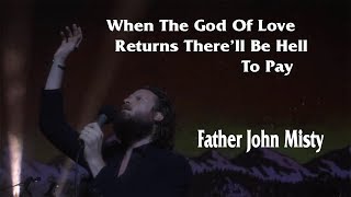 Father John Misty | When The God of Love Returns There&#39;ll Be Hell to Pay