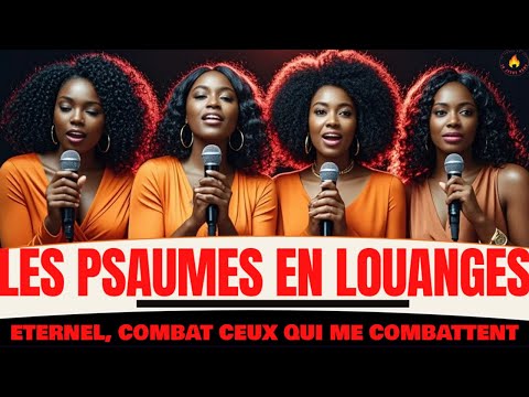LES PSAUMES EN LOUANGES : ÉTERNEL, COMBAT CEUX QUI ME COMBATTENT