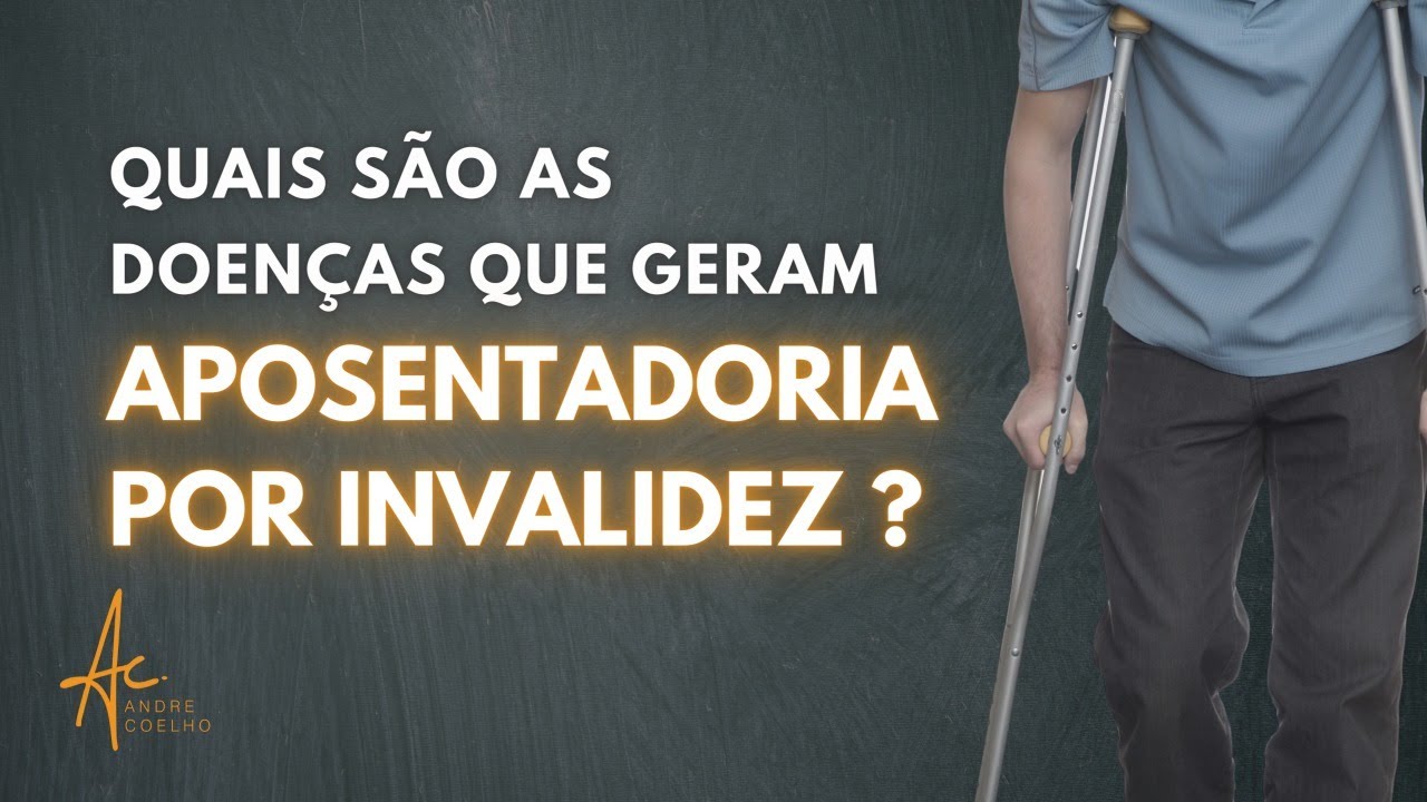 QUAIS SÃO AS DOENÇAS QUE DÃO DIREIRO À APOSENTADORIA POR INVALIDEZ?
