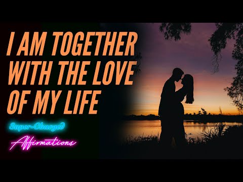 I AM Together with the Love of My Life - Super-Charged Affirmations