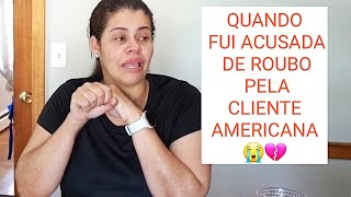 FUI ACUSADA DE ROUBAR TODAS AS JOIAS DA CLIENTE/ VIDA DE FAXINEIRA / TRABALHO NOS ESTADOS UNIDOS