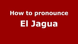 How to pronounce El Jagua