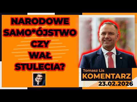 Narodowe samo*ójstwo czy WAŁ STULECIA? | TOMASZ LIS KOMENTARZ 23.02.2026