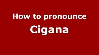 How to pronounce Cigana