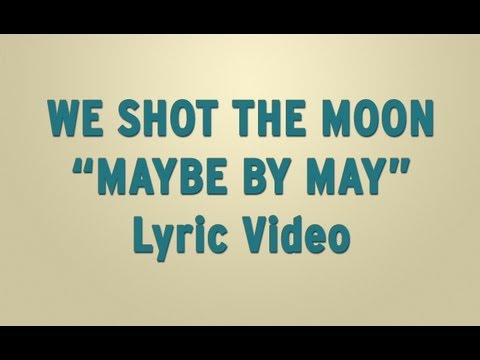 Maybe by May - We Shot the Moon
