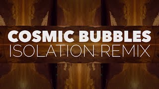 Cosmic Bubbles [Video Remix]