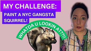 My Challenge: Paint a NYC Gangsta Squirrel! WhatDa U Lookin At?!