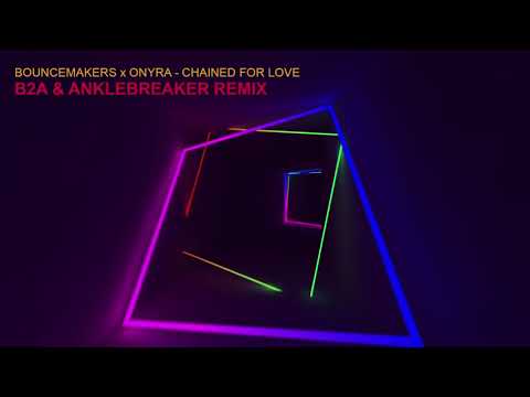 Bouncemakers X Onyra - Chained for Love (B2A & Anklebreaker Remix).