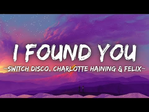 Switch Disco, Charlotte Haining & Felix - I Found You (Lyrics)