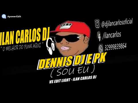DENNIS DJ E PK (  SOU EU  VS EDIT LIGHT )  ilan carlos DJ