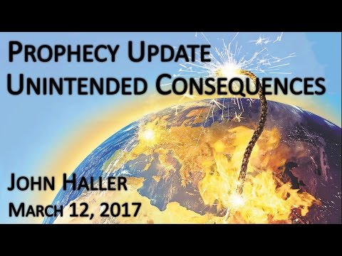 2017 03 12 John Haller's Prophecy Update "Unintended Consequences"