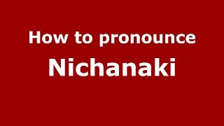 How to pronounce Nichanaki