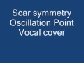 Oscillation Point - Scar Symmetry Vocal Cover