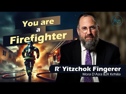 You are a Firefighter | Rabbi Yitzchok Fingerer