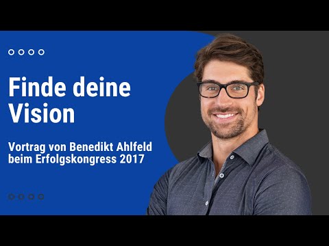 Finde deine Vision - Vortrag von Benedikt Ahlfeld beim Erfolgskongress 2017