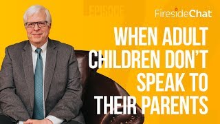 Fireside Chat Ep 72 - When Adult Children Don’t Speak To Their Parents