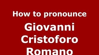 How to pronounce Giovanni Cristoforo Romano